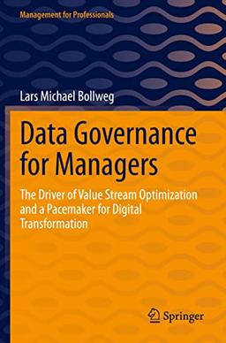 Data Governance for Managers: The Driver of Value Stream Optimization and a Pacemaker for Digital Transformation (Management for Professionals)