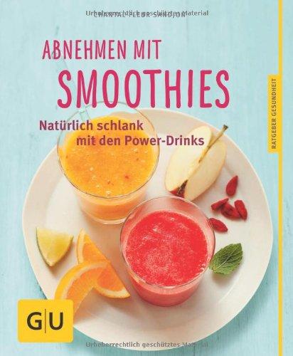 Abnehmen mit Smoothies: Natürlich schlank mit den Power-Drinks (GU Ratgeber Gesundheit)