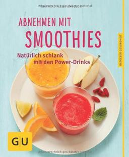 Abnehmen mit Smoothies: Natürlich schlank mit den Power-Drinks (GU Ratgeber Gesundheit)