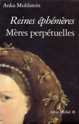 Reines éphémères, mères perpétuelles : Catherine de Médicis, Marie de Médicis, Anne d'Autriche