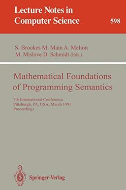 Mathematical Foundations of Programming Semantics: 7th International Conference, Pittsburgh, PA, USA, March 25-28, 1991. Proceedings (Lecture Notes in Computer Science, 598, Band 598)