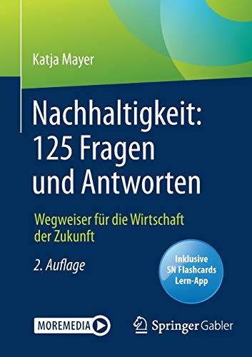 Nachhaltigkeit: 125 Fragen und Antworten: Wegweiser für die Wirtschaft der Zukunft