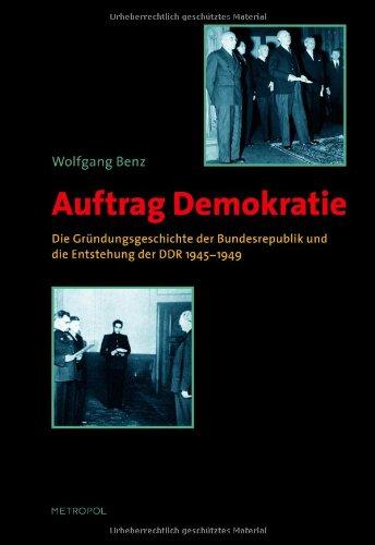 Auftrag Demokratie: Die Gründungsgeschichte der Bundesrepublik und die Entstehung der DDR 1945-1949