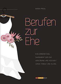 Berufen zur Ehe: Ehevorbereitung - Sakrament der Ehe - Verlobung und Hochzeit - Junge Familie und Alltag