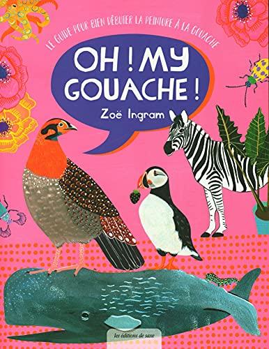 Oh ! My gouache ! : le guide pour bien débuter la peinture à la gouache