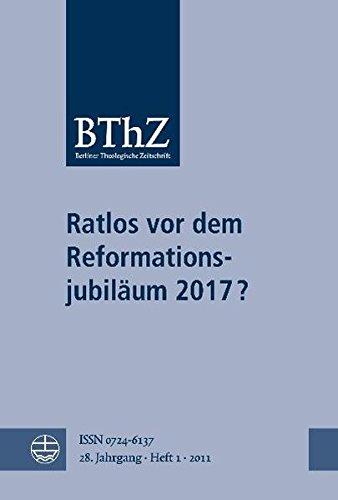 Berliner Theologische Zeitschrift. Ratlos vor dem Reformationsjubiläum 2017? (Berliner Theologische Zeitung, Band 28)