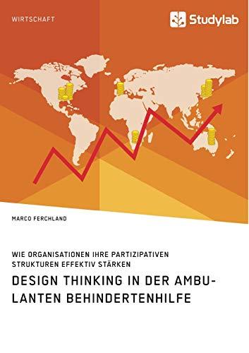 Design Thinking in der ambulanten Behindertenhilfe. Wie Organisationen ihre partizipativen Strukturen effektiv stärken