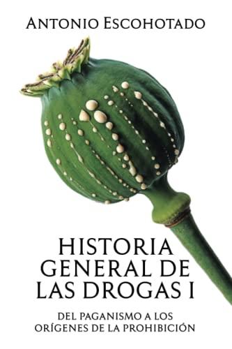 Historia general de las drogas. Tomo I