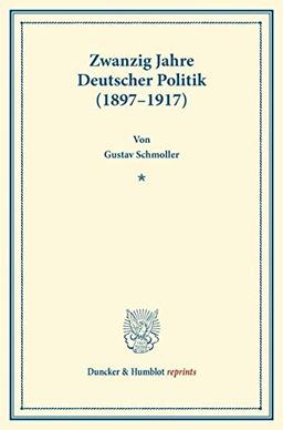 Zwanzig Jahre Deutscher Politik (1897-1917).: Aufsätze und Vorträge. (Duncker & Humblot reprints)