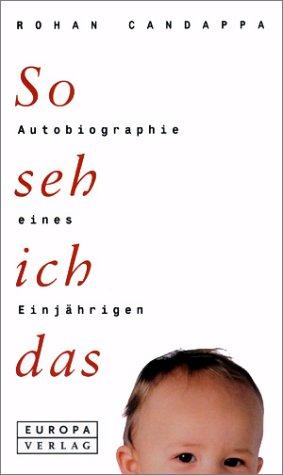 So seh ich das. Autobiographie eines Einjährigen