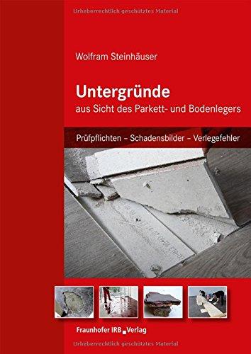 Untergründe aus Sicht des Parkett- und Bodenlegers: Prüfpflichten - Schadensbilder - Verlegefehler.