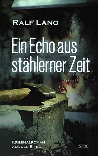 Ein Echo aus stählerner Zeit: Kriminalroman aus der Eifel (Der Eifeler Dorfschmied ermittelt)