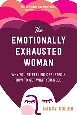 The Emotionally Exhausted Woman: Why You’re Feeling Depleted & How to Get What You Need