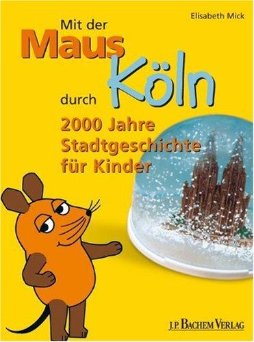 Mit der Maus durch Köln: 2000 Jahre Stadtgeschichte für Kinder