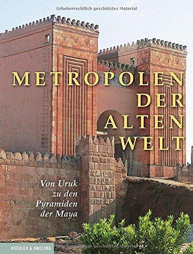 Metropolen der alten Welt: Von Uruk zu den Pyramiden der Maya