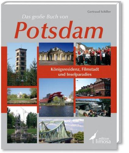 Das große Buch von Potsdam: Königsresidenz, Filmstadt und Inselparadies