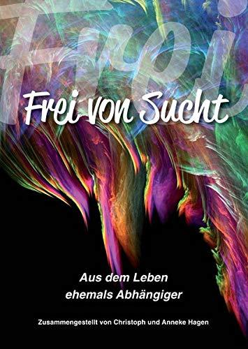 Frei von Sucht: Aus dem Leben ehemals Abhängiger / Deutsche Ausgabe