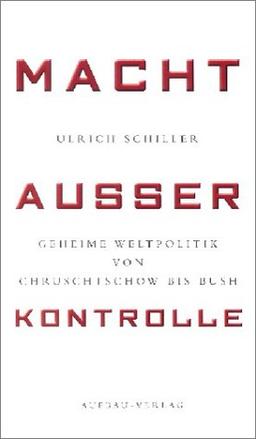 Macht außer Kontrolle. Geheime Weltpolitik von Chruschtschow bis Bush