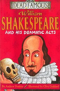 William Shakespeare and His Dramatic Acts (Dead Famous)