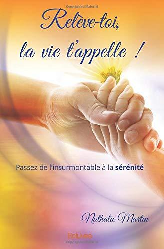 Relève toi, la vie t'appelle : Passez de l’insurmontable à la sérénité : Ce livre peut vous amener à reprendre le plein pouvoir sur votre vie, nous préférons vous en avertir…