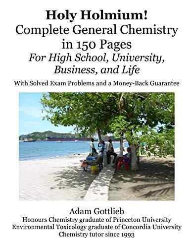 Holy Holmium! Complete General Chemistry in 150 Pages: Complete General Chemistry in 150 Pages for high School, University, Business, and Life