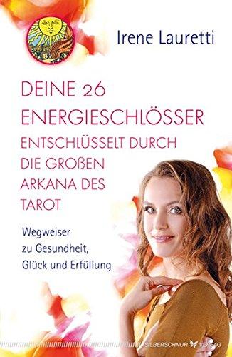 Deine 26 Energieschlösser entschlüsselt durch die großen Arkana des Tarot. Wegweiser zu Gesundheit, Glück und Erfüllung