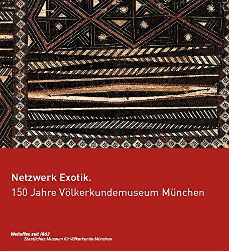 Netzwerk Exotik. 150 Jahre Völkerkundemuseum München