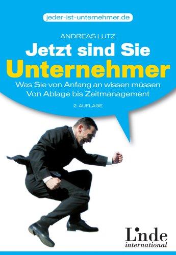 Jetzt sind Sie Unternehmer. Was Sie von Anfang an wissen müssen - Von Ablage bis Zeitmanagement