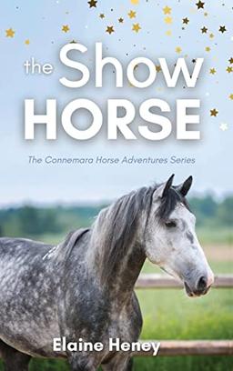 The Show Horse - Book 2 in the Connemara Horse Adventure Series for Kids. The perfect gift for children (Connemara Pony Adventures, Band 2)