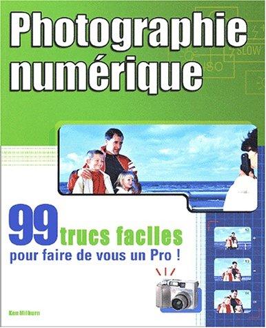 Photographie numérique : 99 trucs faciles pour faire de vous un pro