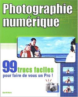 Photographie numérique : 99 trucs faciles pour faire de vous un pro