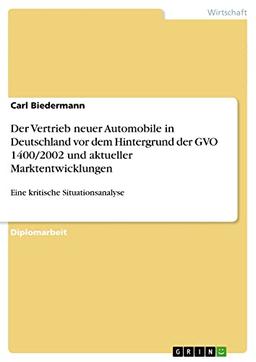 Der Vertrieb neuer Automobile in Deutschland vor dem Hintergrund der GVO 1400/2002 und aktueller Marktentwicklungen: Eine kritische Situationsanalyse