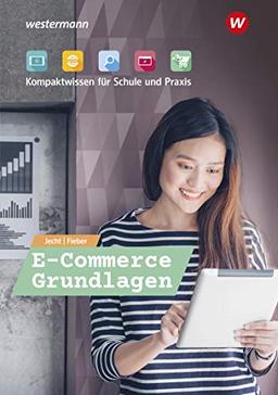 E-Commerce Grundlagen - Kompaktwissen für berufliche Schulen: E-Commerce Grundlagen - Kompaktwissen für Schule und Praxis: Schülerband