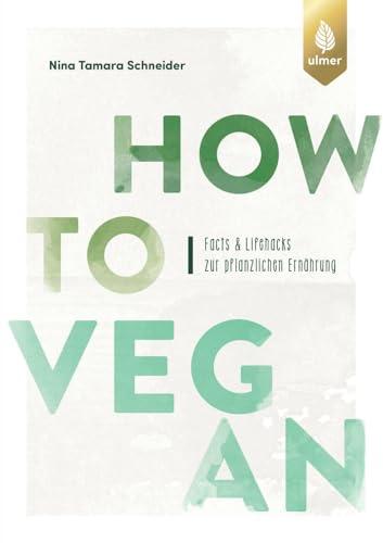 How to vegan: Facts & Lifehacks zur pflanzlichen Ernährung. Mit einem Vorwort von Dr. Markus Keller