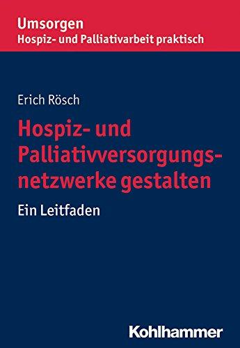 Hospiz- und Palliativversorgungsnetzwerke gestalten: Ein Leitfaden (Umsorgen - Hospiz- und Palliativarbeit praktisch)