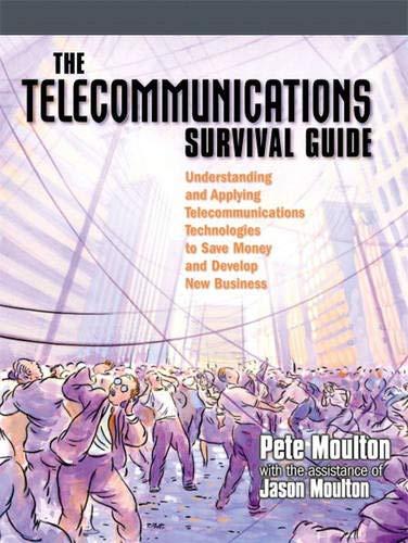 The Telecommunications Survival Guide: Understanding and Applying Telecommunications Technologies to Save Money and Develop New Business