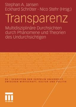 Transparenz: Multidisziplinäre Durchsichten Durch Phänomene und Theorien des Undurchsichtigen (zu  |  schriften der Zeppelin Universität)