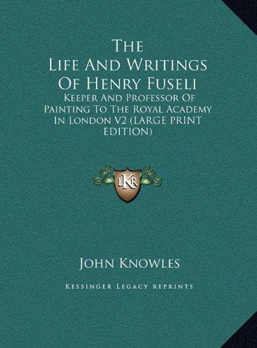 The Life And Writings Of Henry Fuseli: Keeper And Professor Of Painting To The Royal Academy In London V2 (LARGE PRINT EDITION)