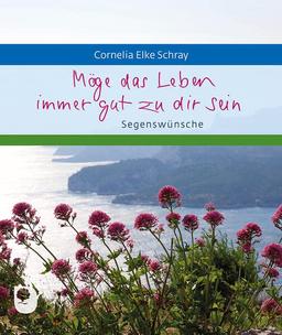 Möge das Leben immer gut zu dir sein: Segenswünsche (Eschbacher Geschenkheft)