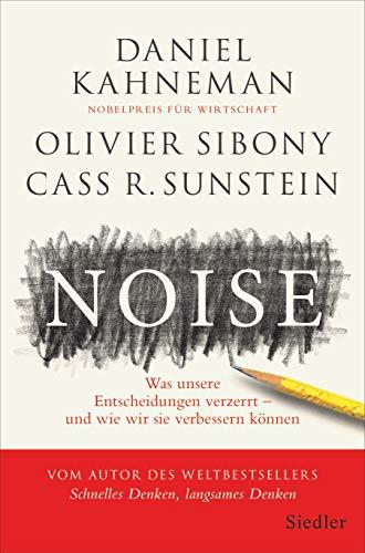 Noise: Was unsere Entscheidungen verzerrt – und wie wir sie verbessern können