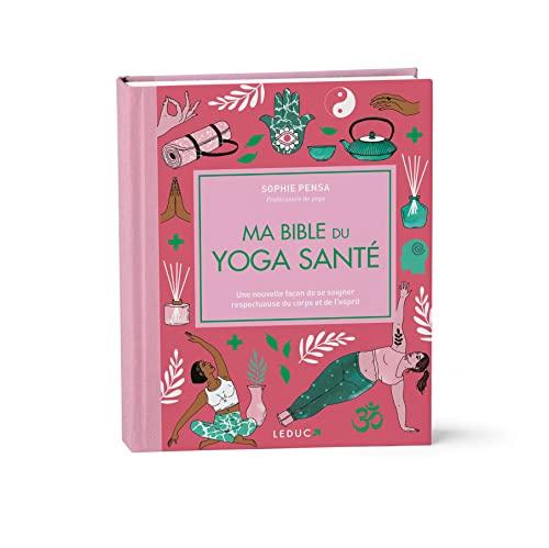 Ma bible du yoga santé : une nouvelle façon de se soigner respectueuse du corps et de l'esprit