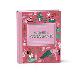 Ma bible du yoga santé : une nouvelle façon de se soigner respectueuse du corps et de l'esprit