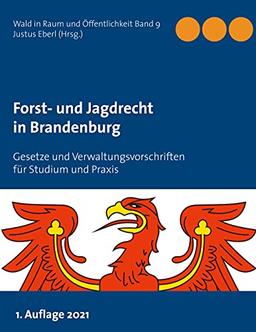 Forst- und Jagdrecht in Brandenburg: Gesetze und Verwaltungsvorschriften für Studium und Praxis (Wald im Raum und Öffentlichkeit, Band 9)