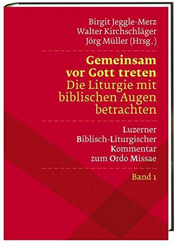 Gemeinsam vor Gott treten Die Liturgie mit biblischen Augen betrachten: Luzerner biblisch-liturgischer Kommentar zum Ordo Missae Band 1 - Studienausgabe