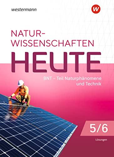 Naturwissenschaften Heute - BNT Naturphänomene & Technik - Ausgabe 2023 für Baden- Württemberg: Lösungen 5 / 6