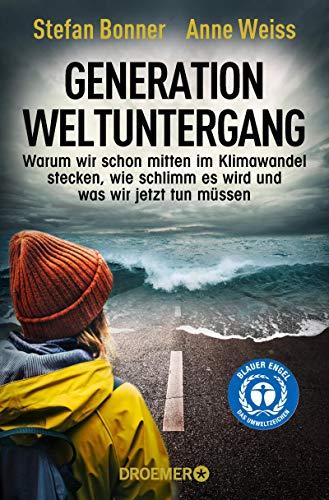 Generation Weltuntergang: Warum wir schon mitten im Klimawandel stecken, wie schlimm es wird und was wir jetzt tun müssen