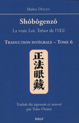 Shôbôgenzô : la vraie loi, trésor de l'oeil : traduction intégrale. Vol. 6