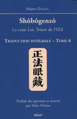 Shôbôgenzô : la vraie loi, trésor de l'oeil : traduction intégrale. Vol. 6