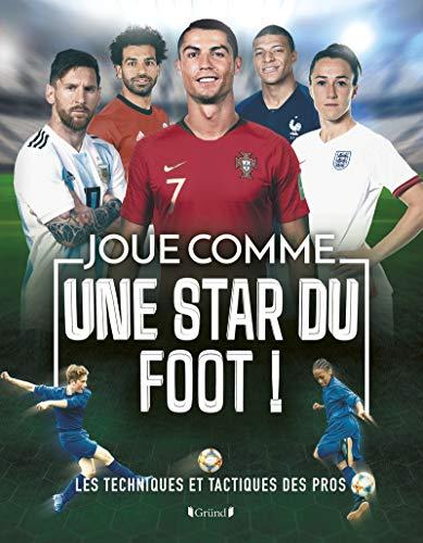 Joue comme une star du foot ! : les techniques et tactiques des pros