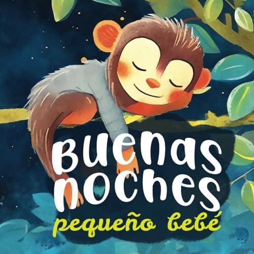 Buenas noches pequeño bebé: Un cuento para dormir tranquilo - Un ritual para dar las buenas noches a tus animales preferidos - de 0 a 3 años